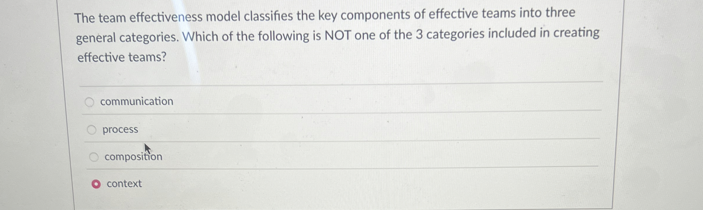  The team effectiveness model classifies the key components of effective teams