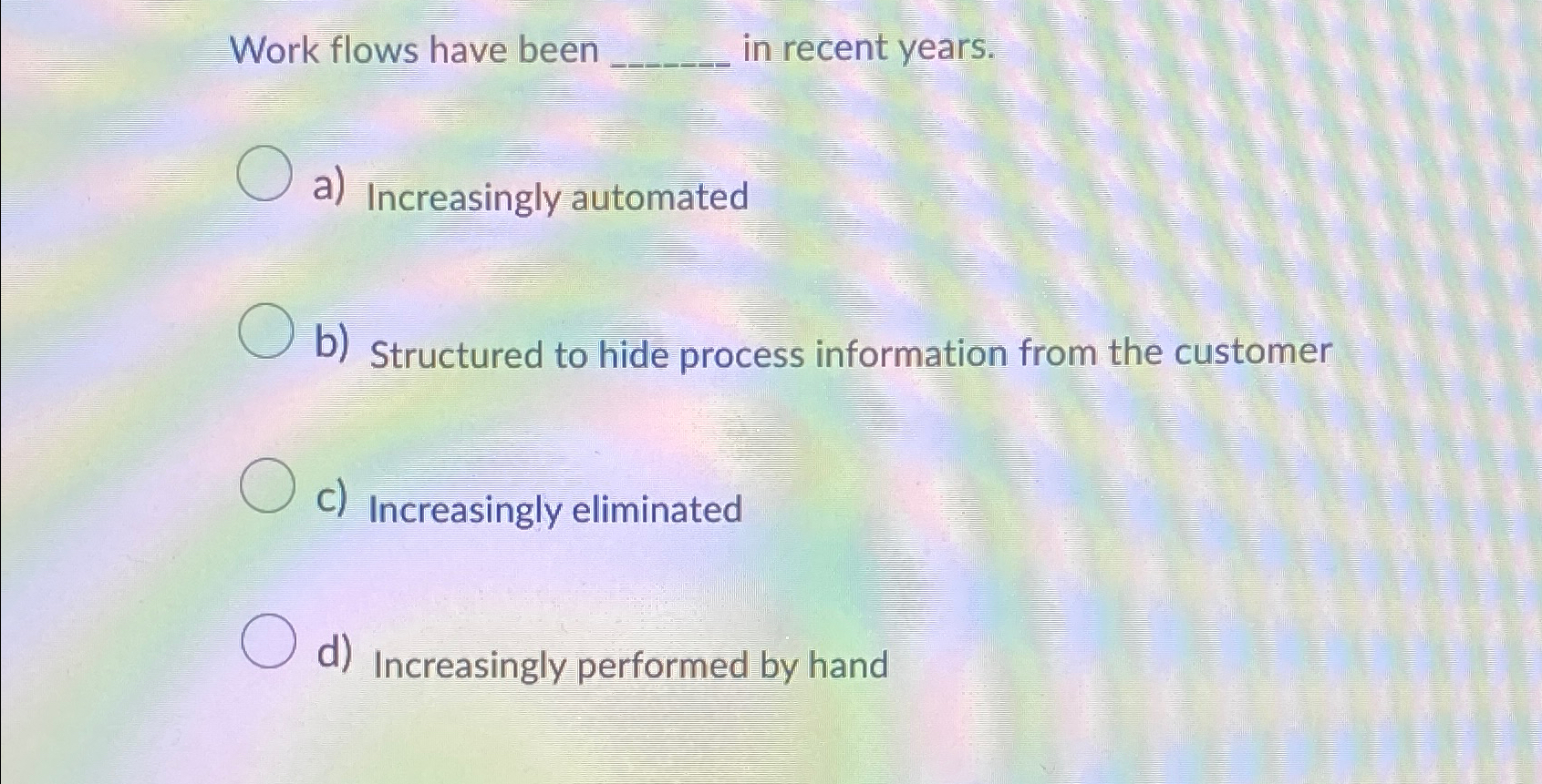 Work flows have been q, in recent years. a) Increasingly automated