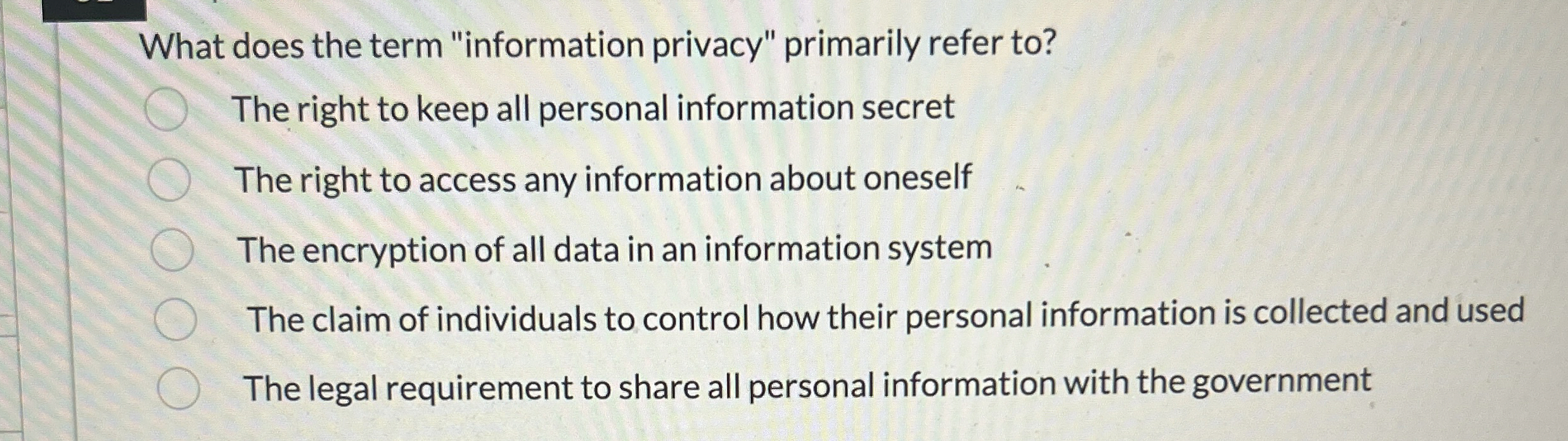  What does the term "information privacy" primarily refer to? The right