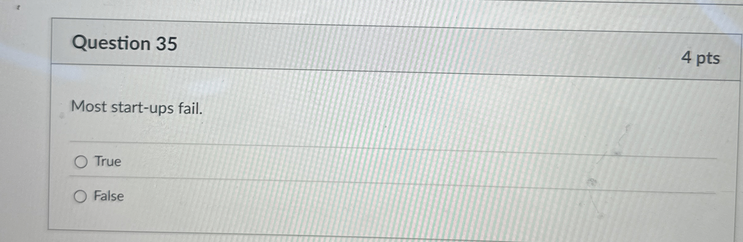  Question 35 4 pts Most start-ups fail. True False 