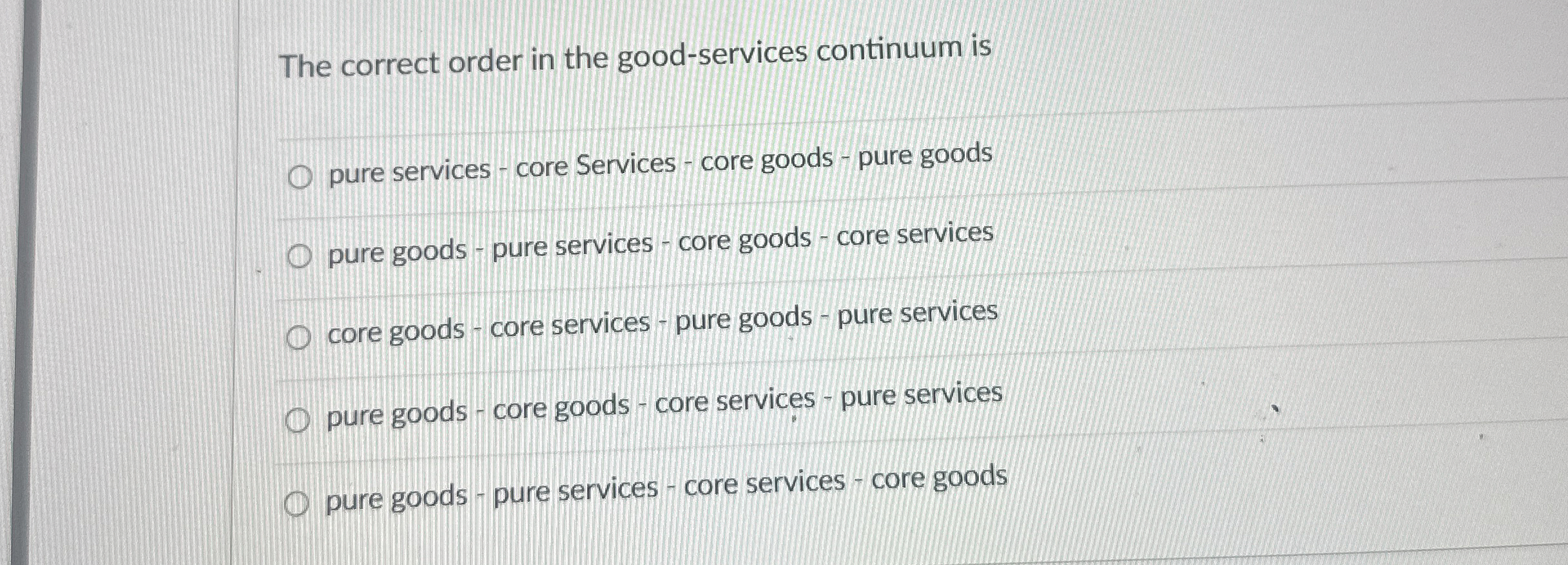  The correct order in the good-services continuum is pure services -