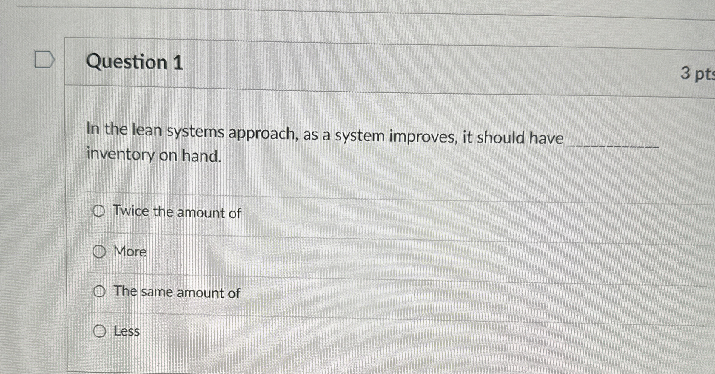  Question 1 In the lean systems approach, as a system improves,