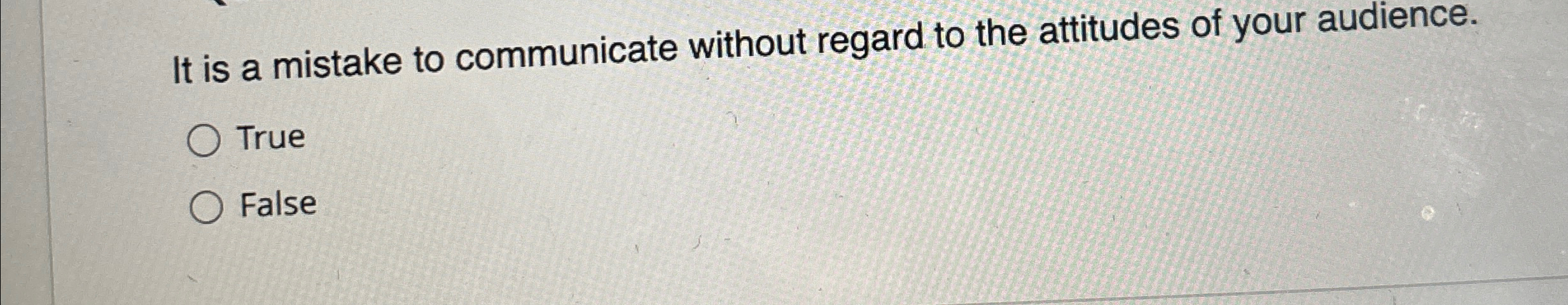  It is a mistake to communicate without regard to the attitudes