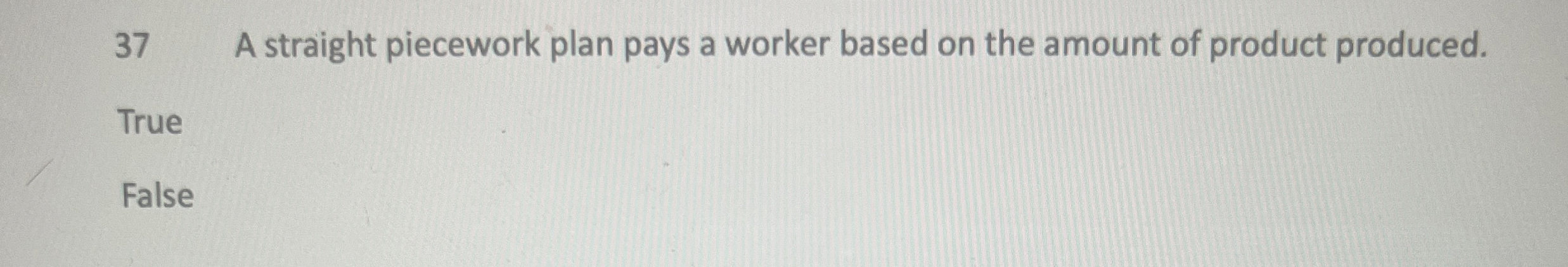  37 A straight piecework plan pays a worker based on the