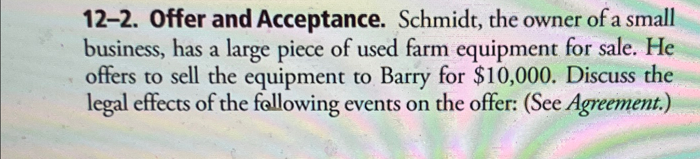  12-2. Offer and Acceptance. Schmidt, the owner of a small business,