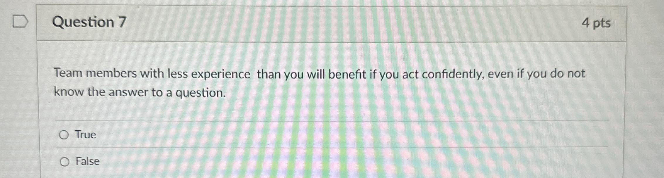  Question 7 4 pts Team members with less experience than you