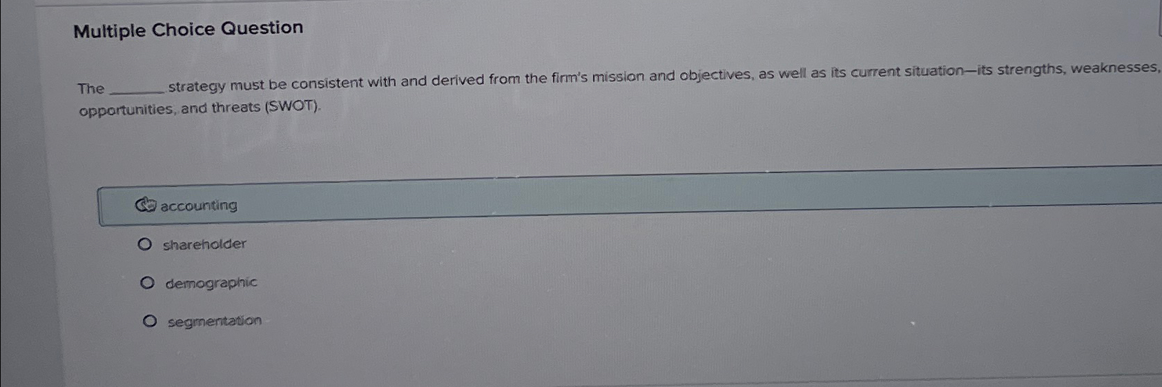  Multiple Choice Question The strategy must be consistent with and derived