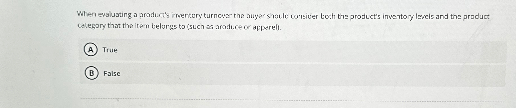  When evaluating a product's inventory turnover the buyer should consider both