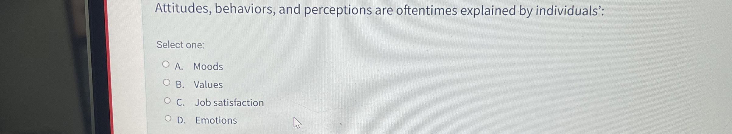  Attitudes, behaviors, and perceptions are oftentimes explained by individuals': Select one: