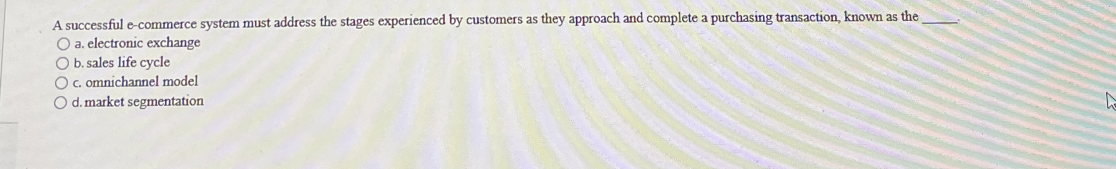  A successful e-commerce system must address the stages experienced by customers