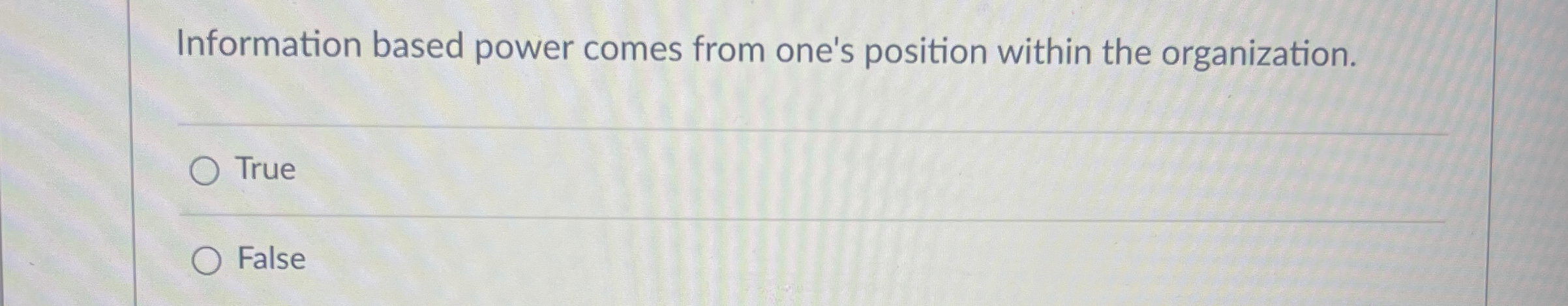  Information based power comes from one's position within the organization. True