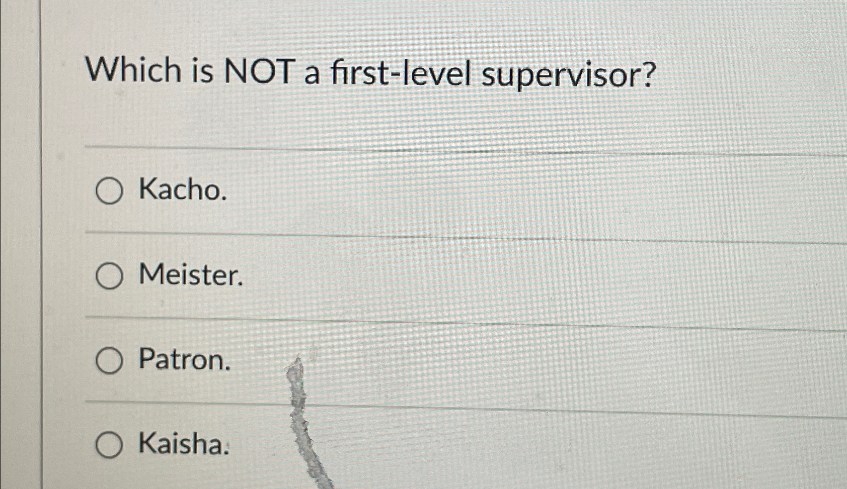  Which is NOT a first-level supervisor? Kacho. Meister. Patron. Kaisha. 