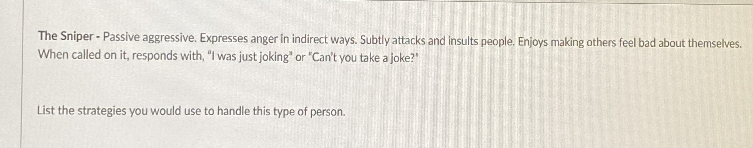 The Sniper - Passive aggressive. Expresses anger in indirect ways. Subtly