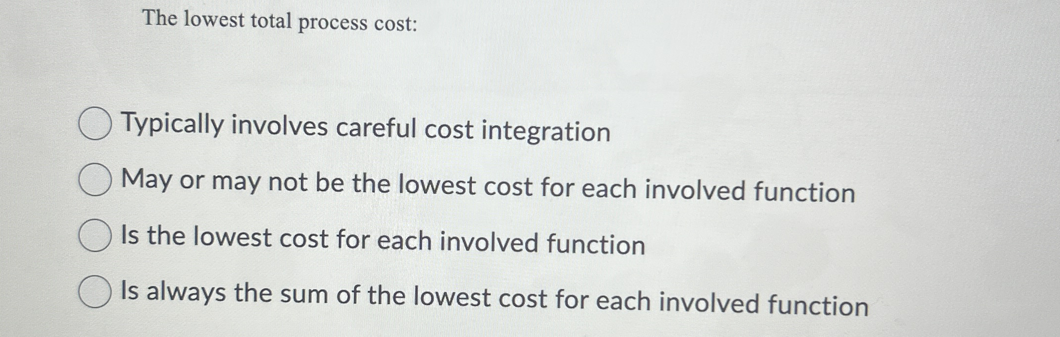  The lowest total process cost: Typically involves careful cost integration May