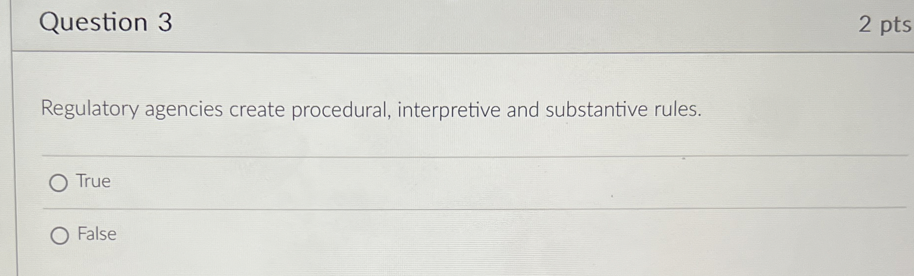  Question 3 2 pts Regulatory agencies create procedural, interpretive and substantive