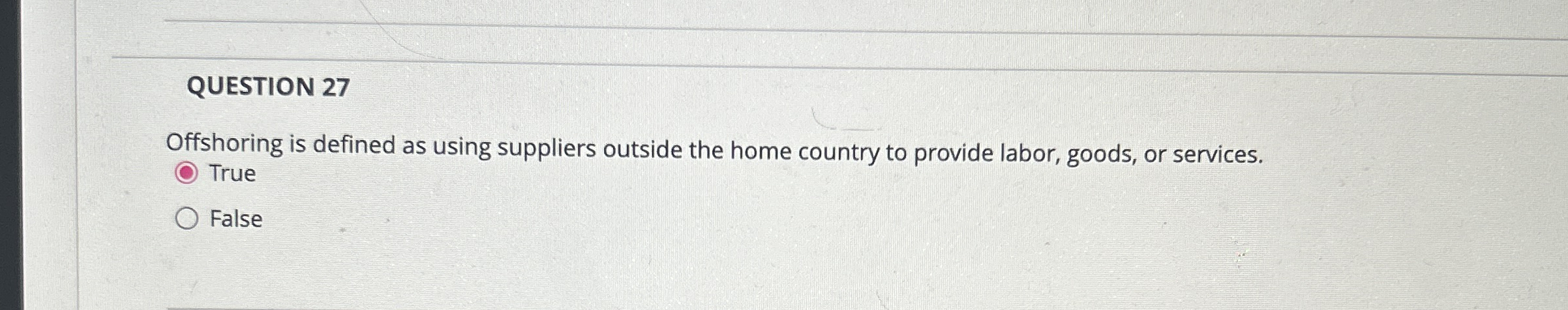  QUESTION 27 Offshoring is defined as using suppliers outside the home