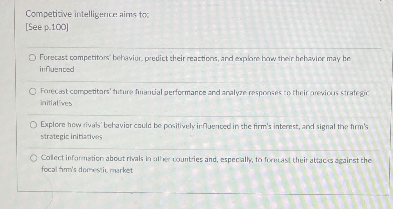  Competitive intelligence aims to: [See p.100] q, Forecast competitors' behavior, predict