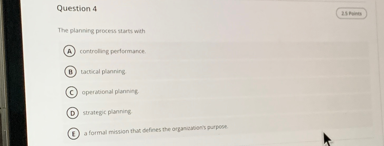  Question 4 The planning process starts with controlling performance. tactical planning.