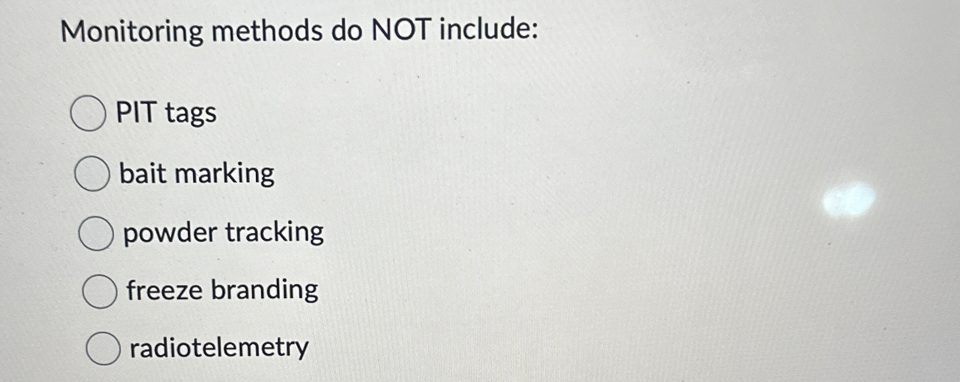  Monitoring methods do NOT include: PIT tags bait marking powder tracking