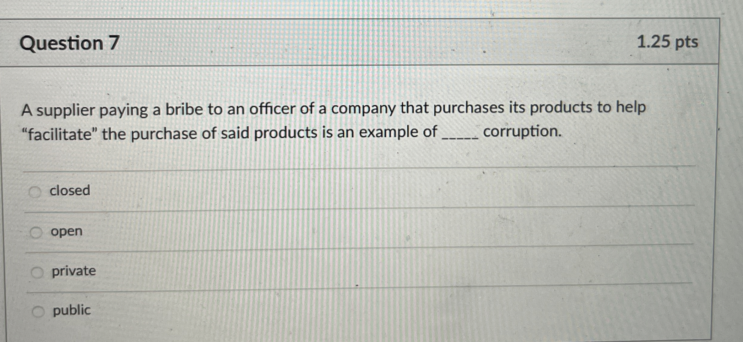  Question 7 1.25 pts A supplier paying a bribe to an
