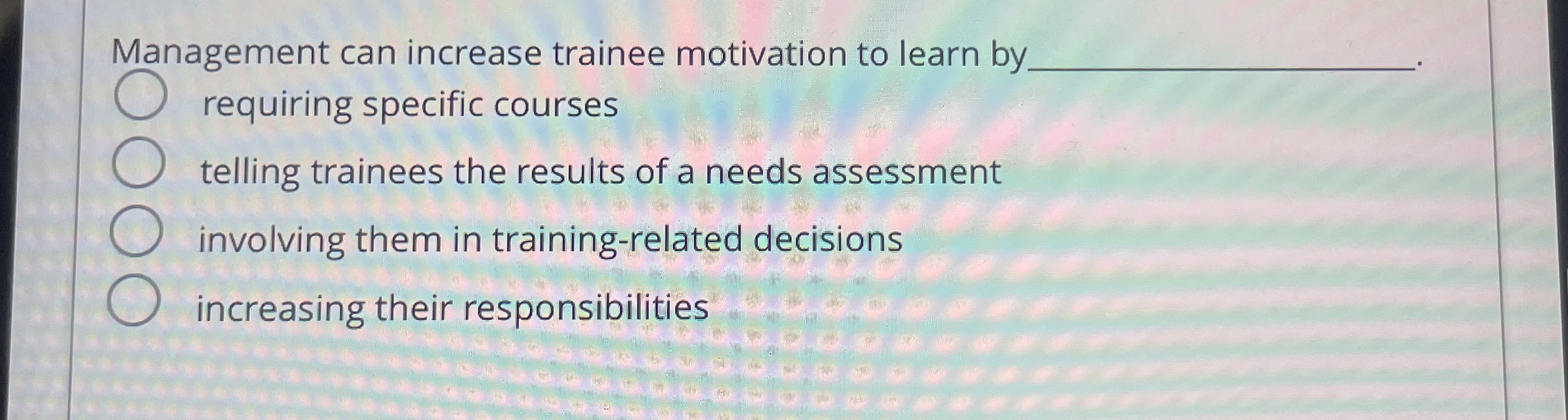  Management can increase trainee motivation to learn by_ q, requiring specific