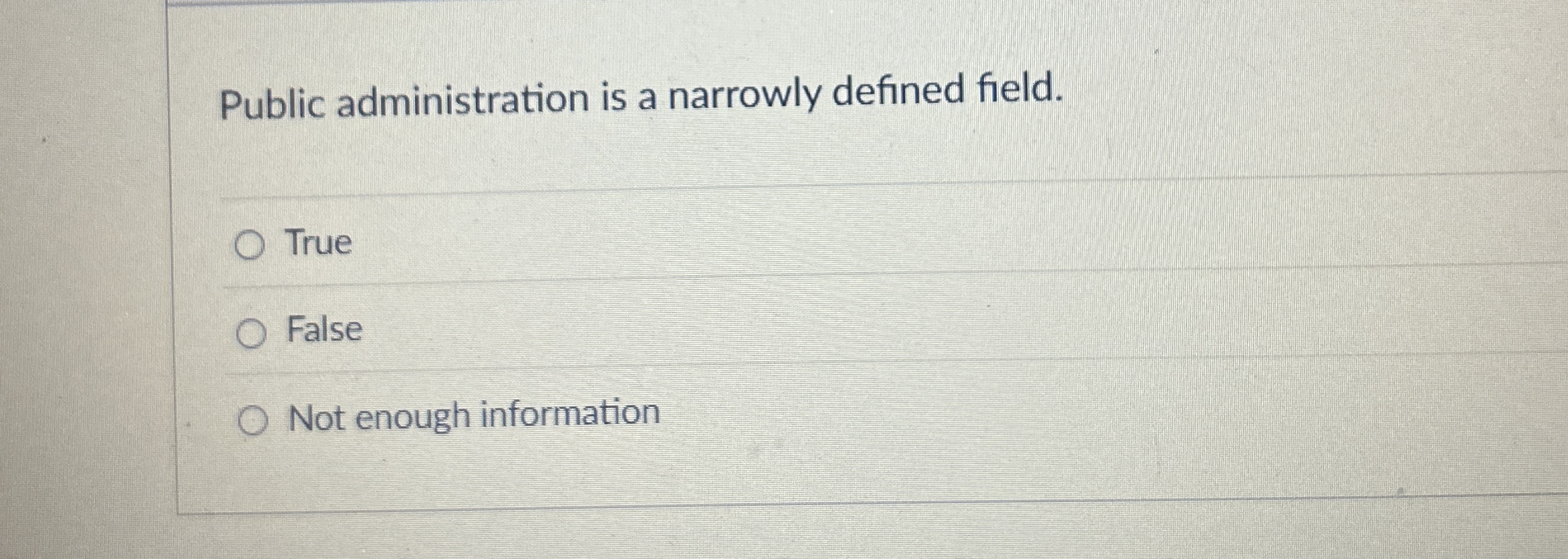  Public administration is a narrowly defined field. True False Not enough