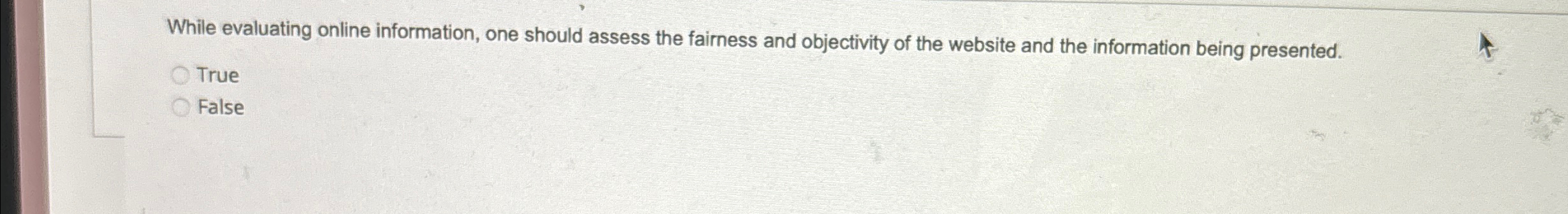  While evaluating online information, one should assess the fairness and objectivity