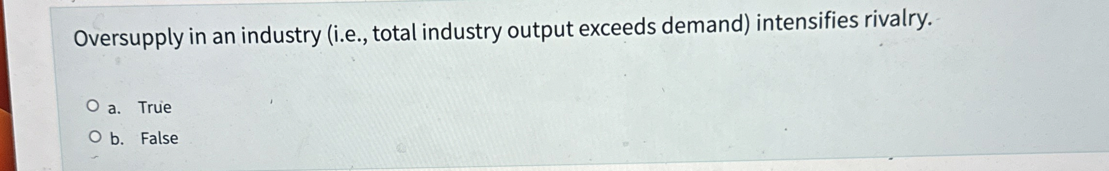  Oversupply in an industry (i.e., total industry output exceeds demand) intensifies