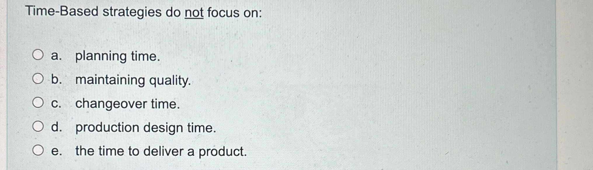  Time-Based strategies do not focus on: a. planning time. b. maintaining