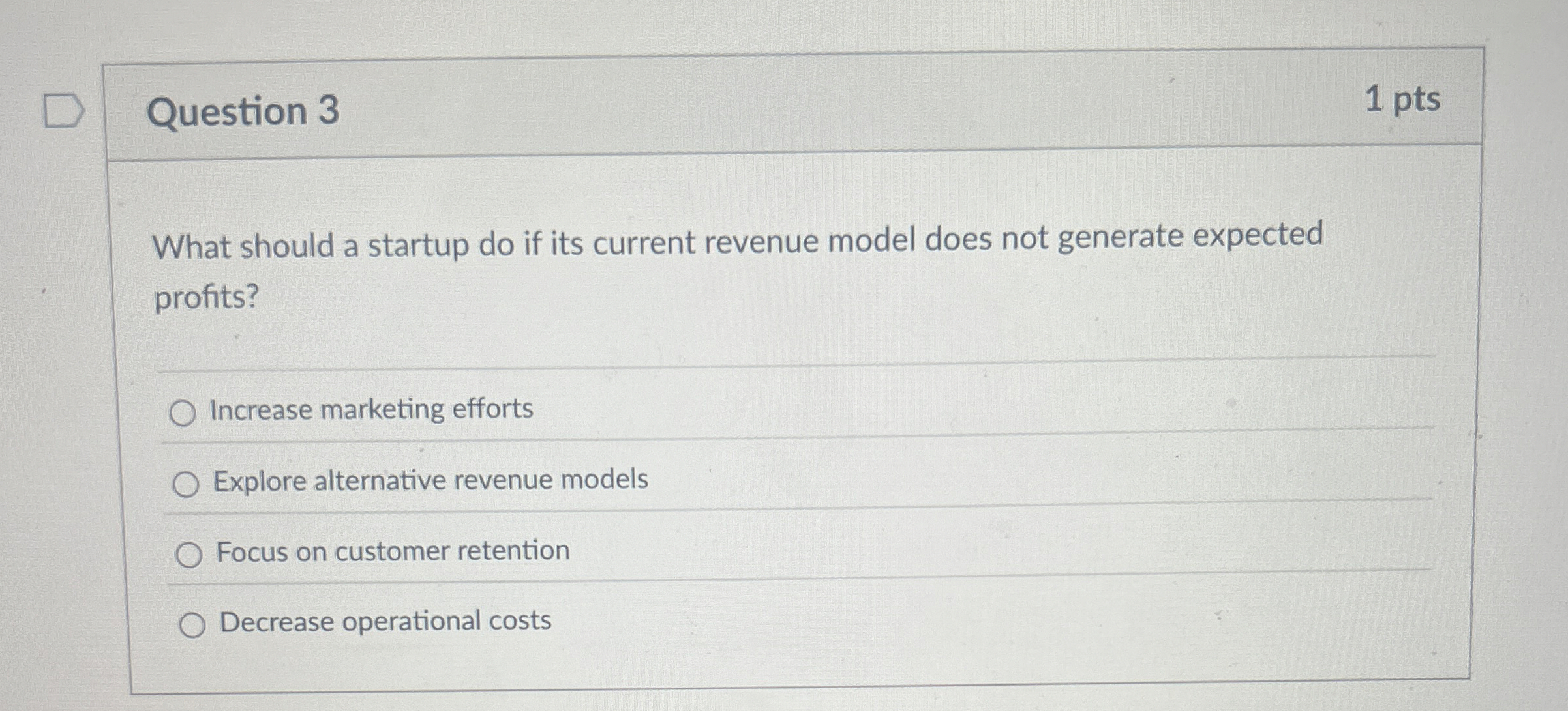  Question 3 1 pts What should a startup do if its