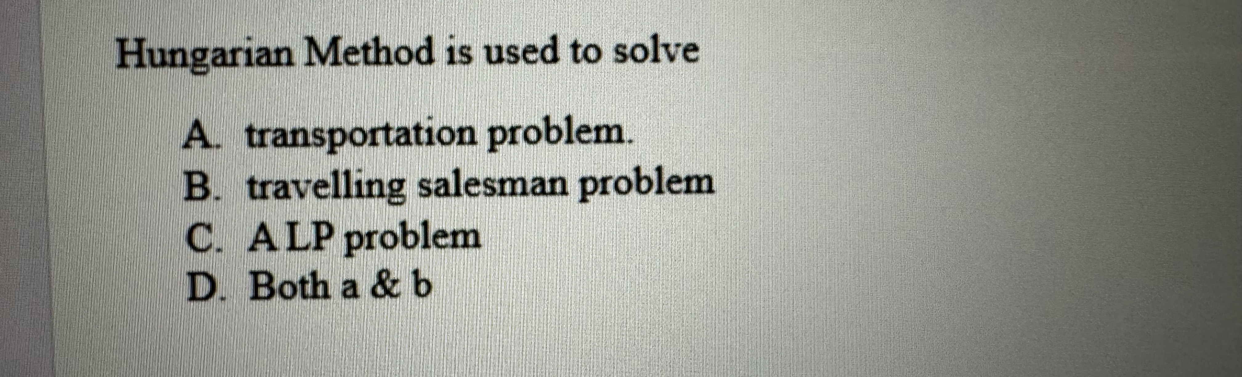  Hungarian Method is used to solve A. transportation problem. B. travelling