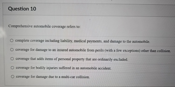  Question 10 Comprehensive automobile coverage refers to: complete coverage including liability,