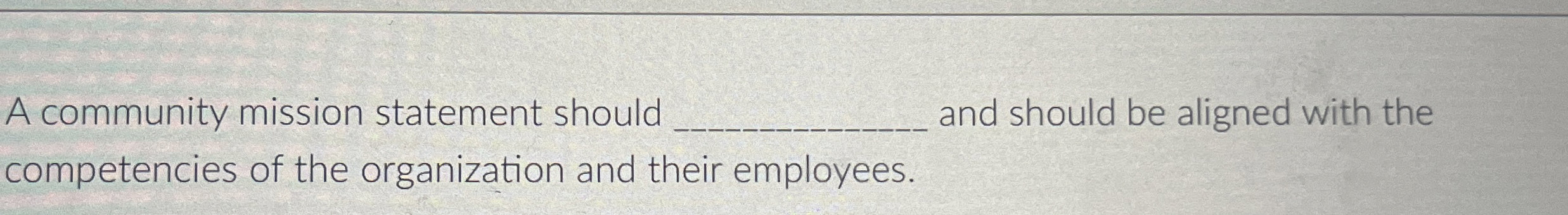  A community mission statement should q, and should be aligned with