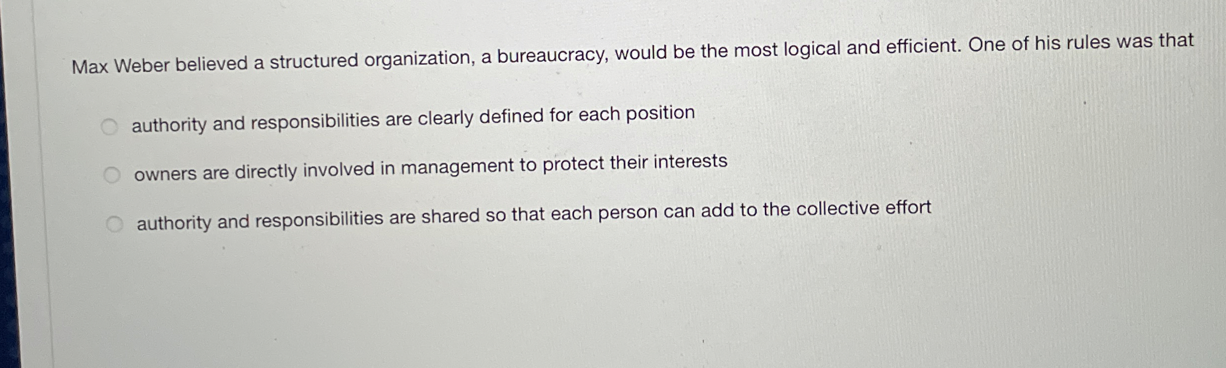  Max Weber believed a structured organization, a bureaucracy, would be the
