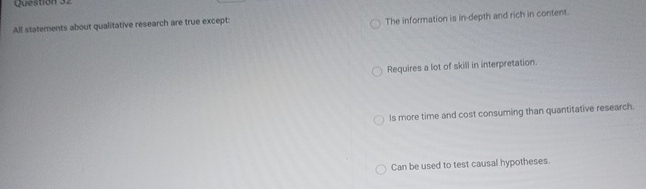  All statements about qualitative research are true except: The information is