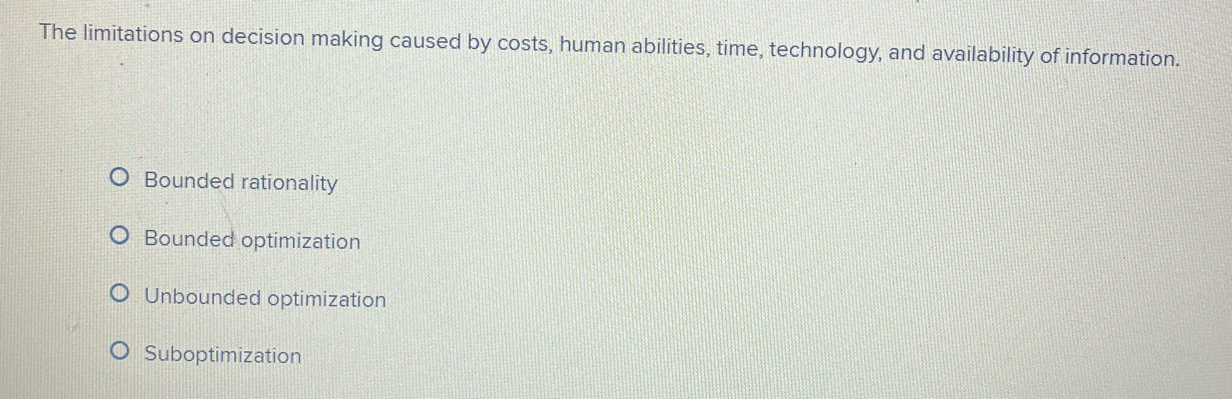  The limitations on decision making caused by costs, human abilities, time,