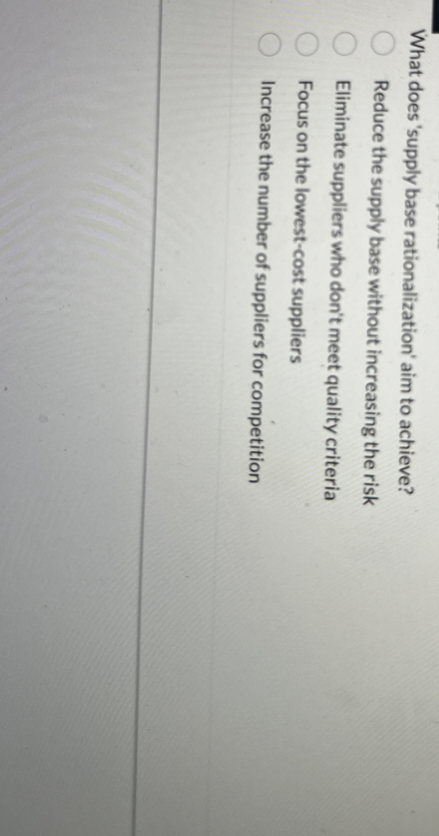  What does 'supply base rationalization' aim to achieve? Reduce the supply