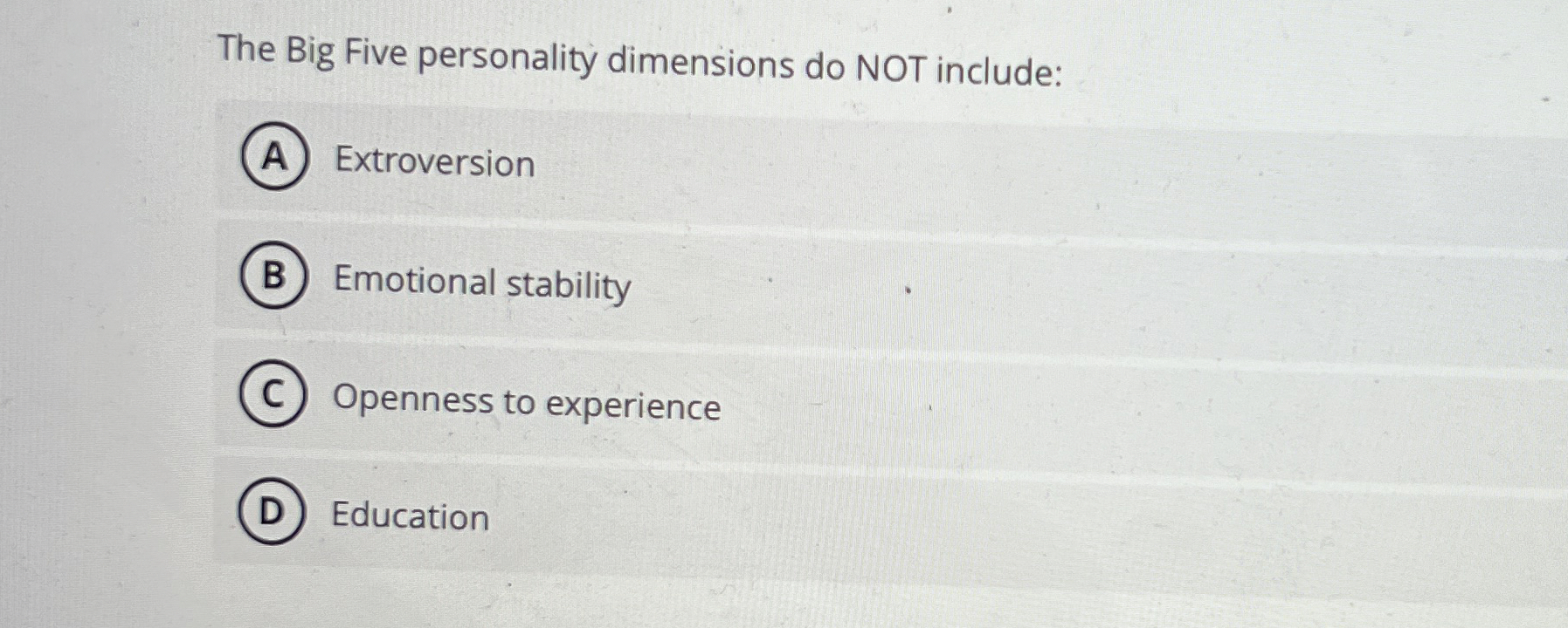  The Big Five personality dimensions do NOT include: Extroversion Emotional stability