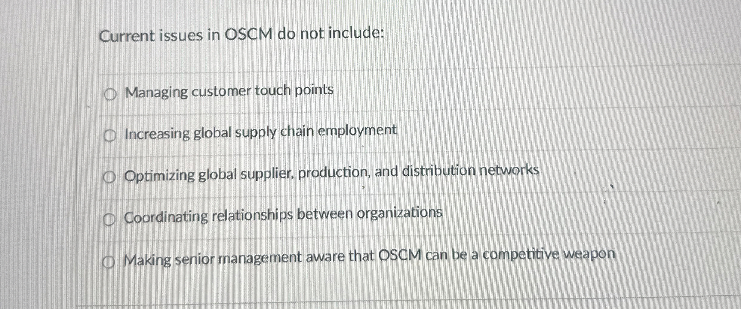  Current issues in OSCM do not include: Managing customer touch points