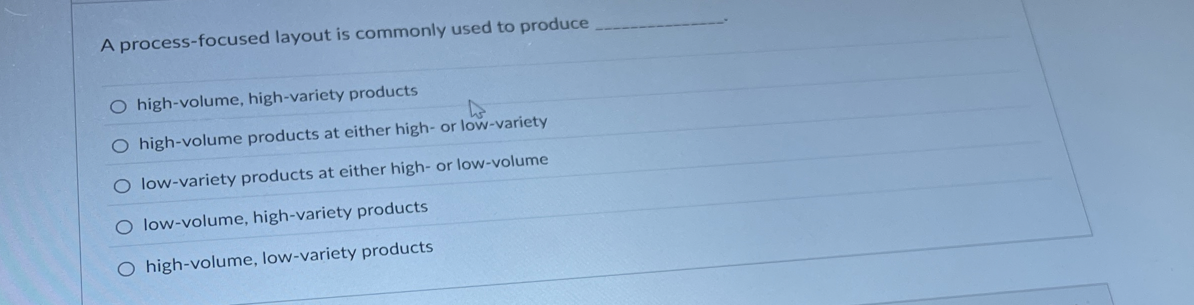  A process-focused layout is commonly used to produce q, high-volume, high-variety