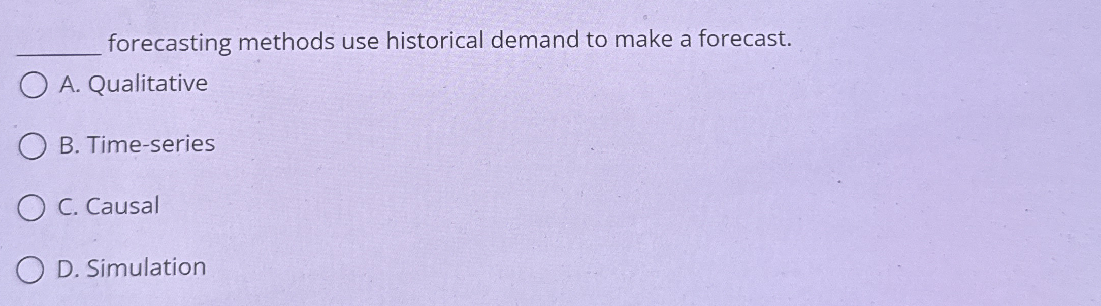  q, forecasting methods use historical demand to make a forecast. A.