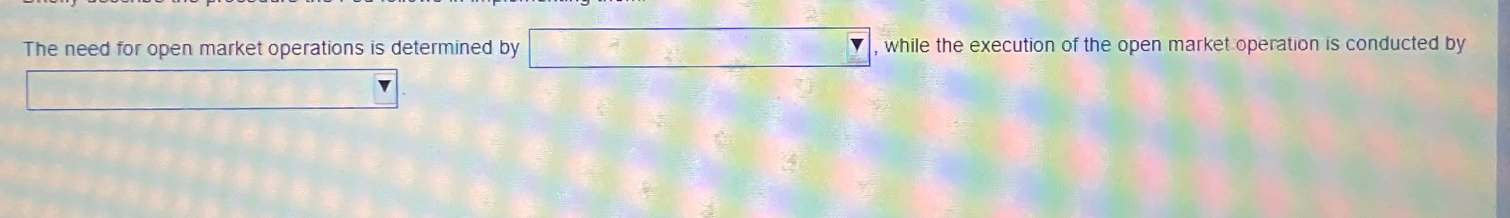  The need for open market operations is determined by while the