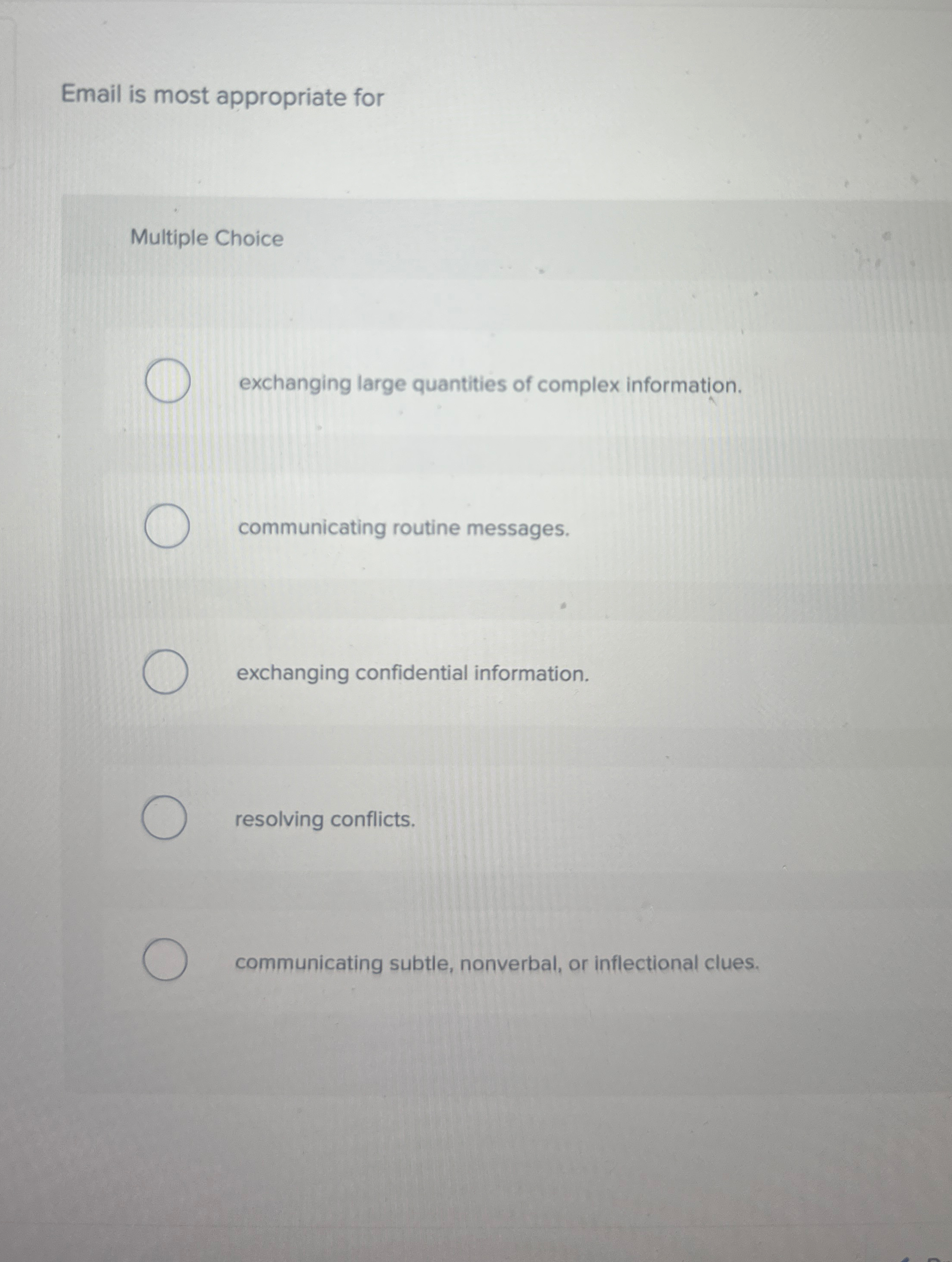 Email is most appropriate for Multiple Choice exchanging large quantities of