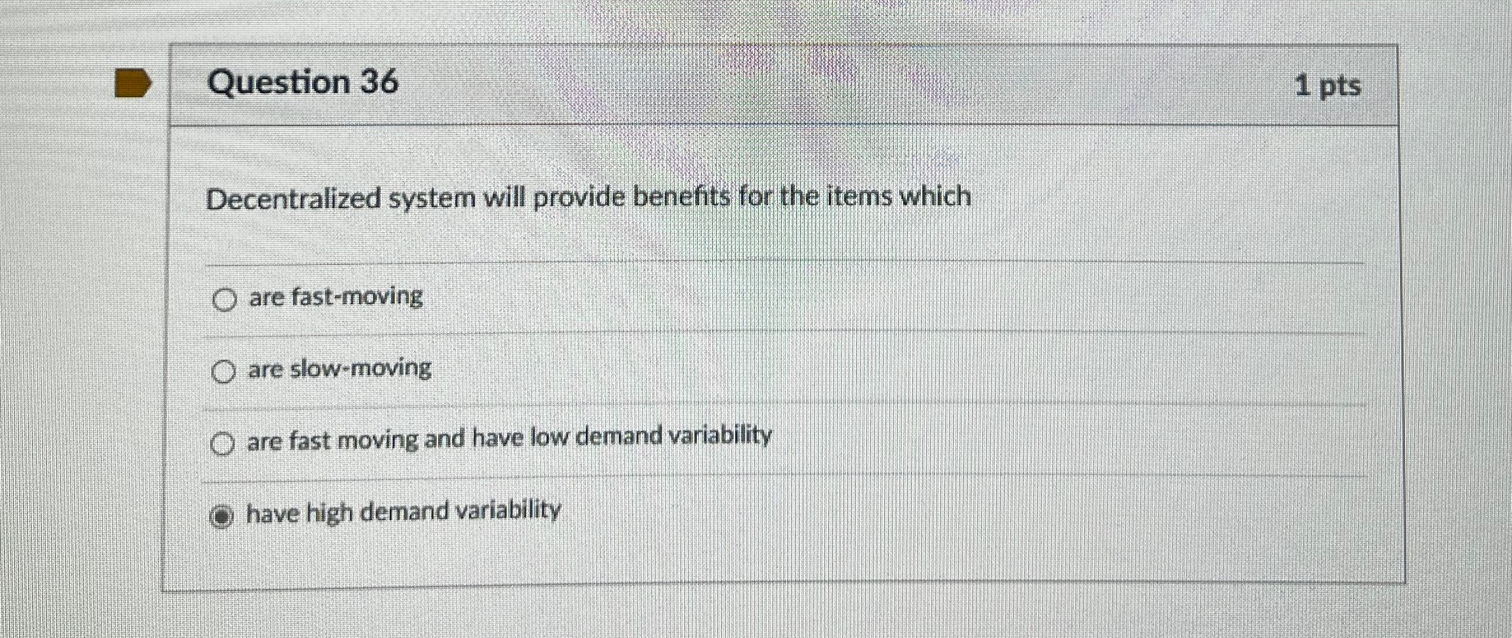  Question 36 Decentralized system will provide benefits for the items which