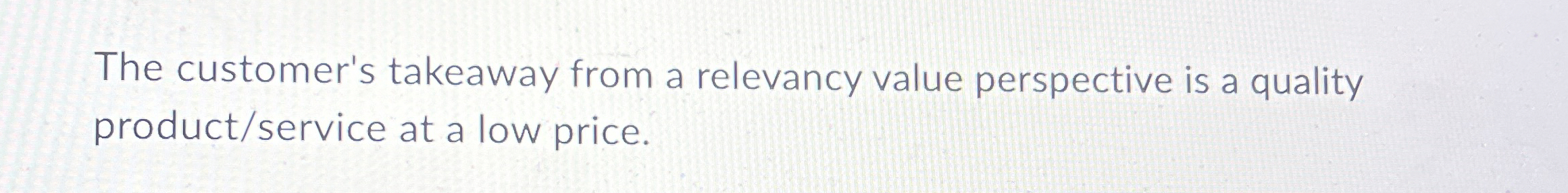  The customer's takeaway from a relevancy value perspective is a quality