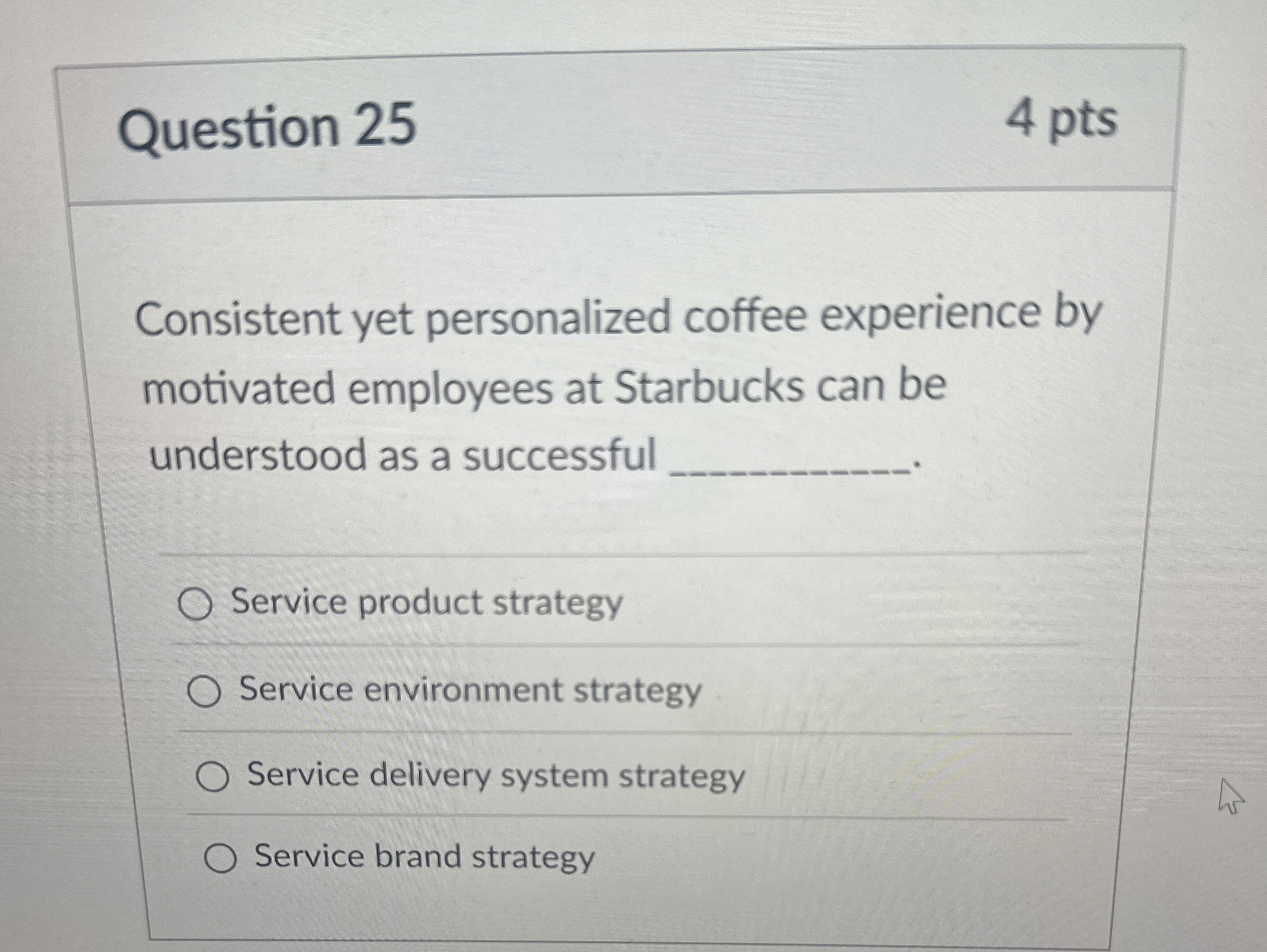  Question 25 Consistent yet personalized coffee experience by motivated employees at