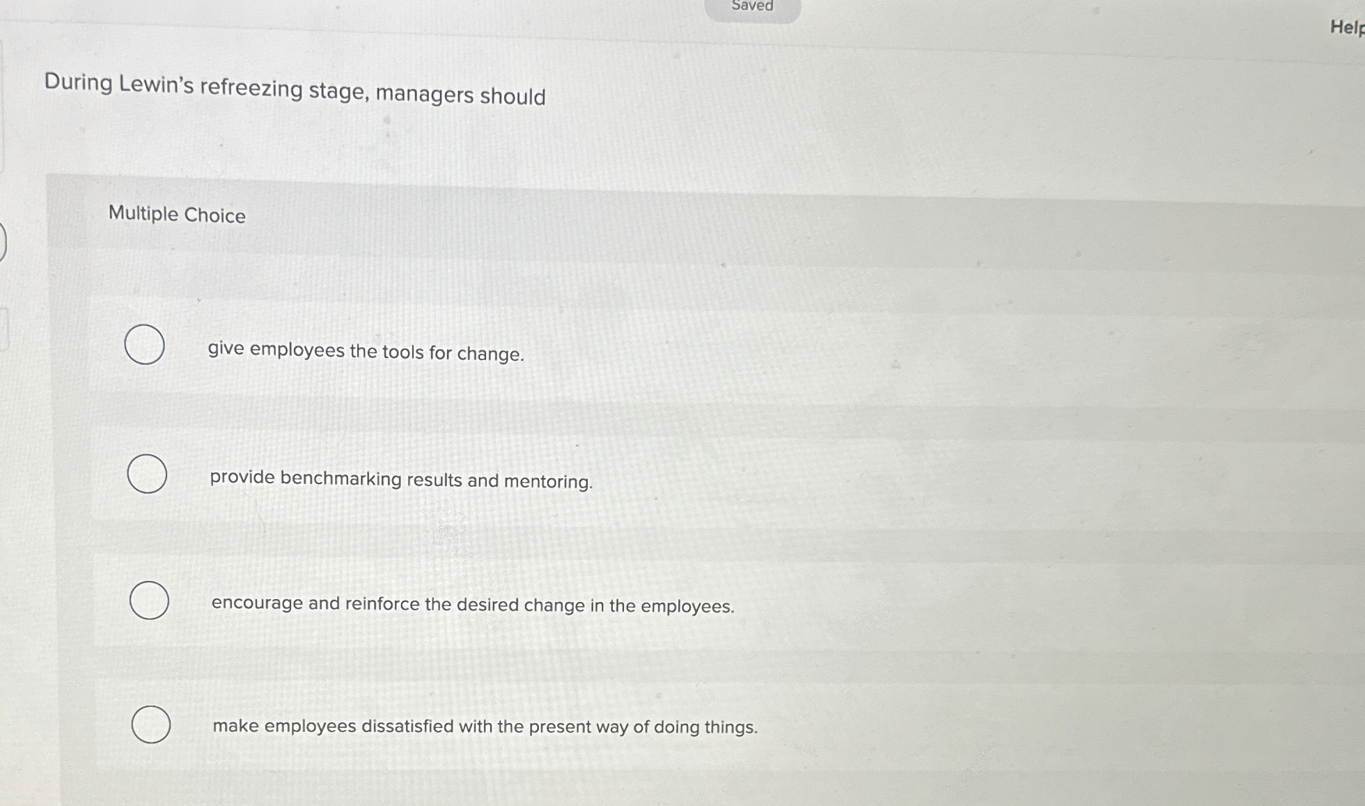  Saved During Lewin's refreezing stage, managers should Multiple Choice give employees
