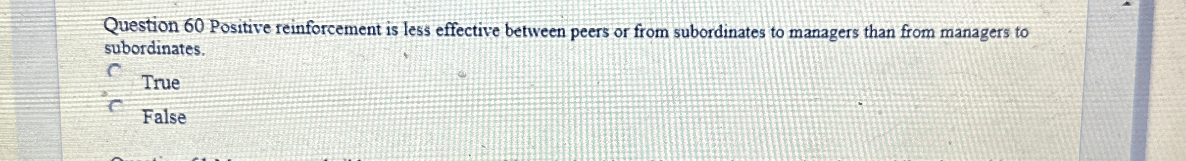  Question 60 Positive reinforcement is less effective between peers or from