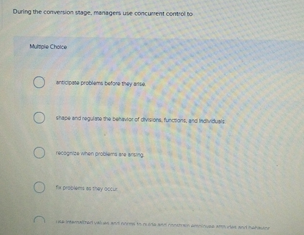  During the conversion stage, managers use concurrent control to Multiple Choice