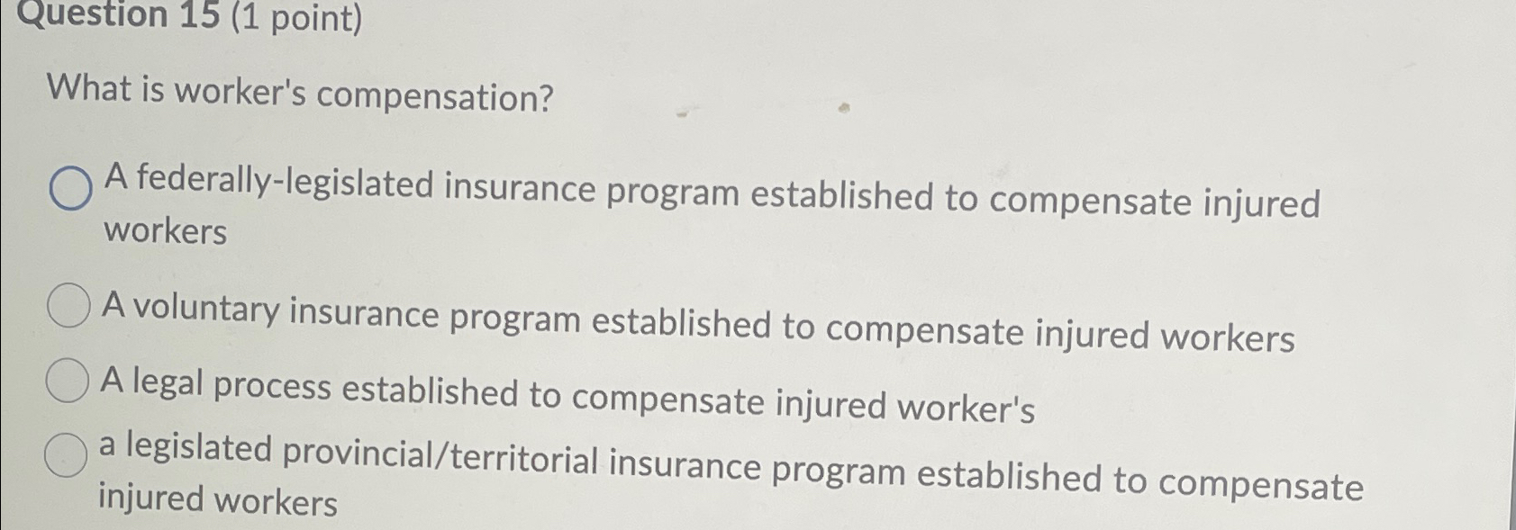  Question 15(1 point) What is worker's compensation? A federally-legislated insurance program